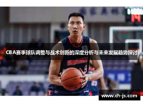 CBA赛季球队调整与战术创新的深度分析与未来发展趋势探讨