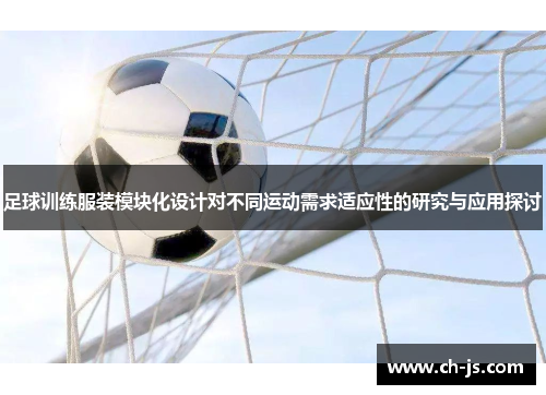 足球训练服装模块化设计对不同运动需求适应性的研究与应用探讨